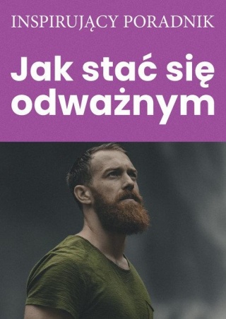 Jak stać się odważnym. Inspirujący poradnik. Moszczyński