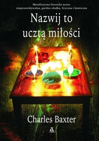 Nazwij to ucztą miłości Charles Baxter