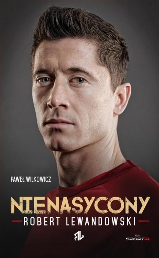 Nienasycony. Robert Lewandowski Paweł Wilkowicz