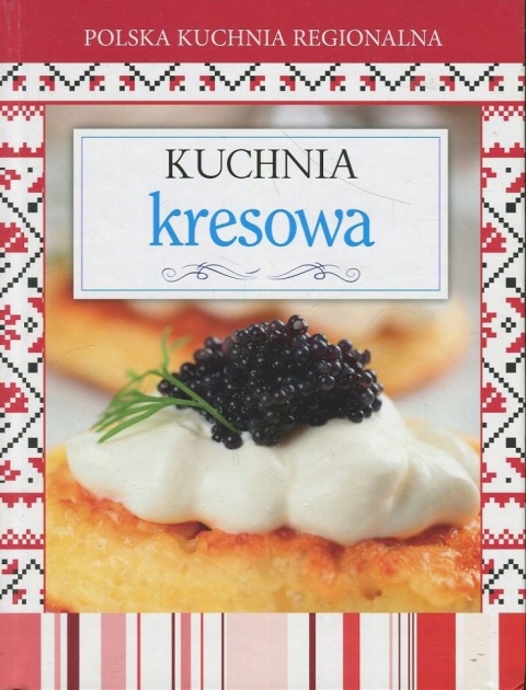 Polska kuchnia regionalna. Kuchnia kresowa Praca zbiorowa