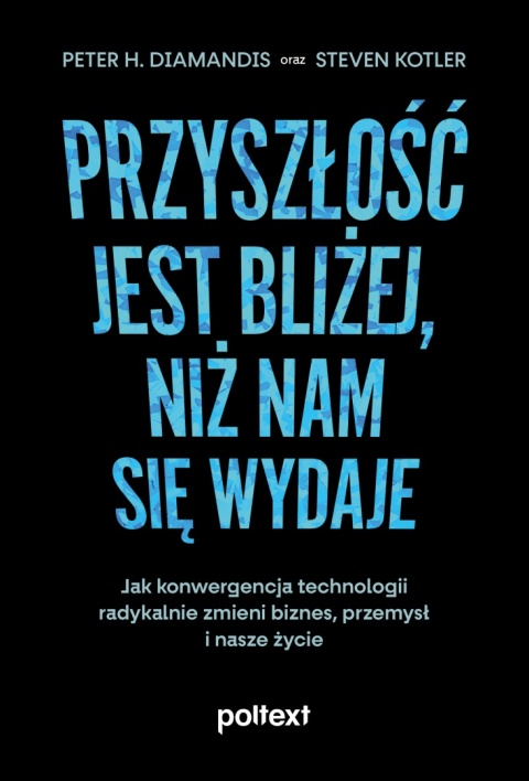 Przyszłość jest bliżej, niż nam się wydaje Peter H. Diamandis
