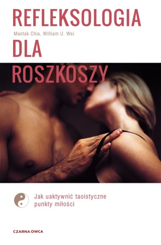 Refleksologia dla rozkoszy Mantak Chia, William U. Wei