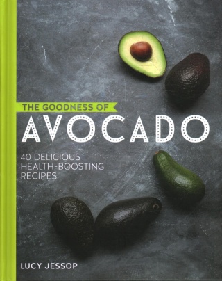 THE GOODNESS OF AVOCADO - 40 DELICIOUS HEALTH-BOOSTING RECIPES LUCY JESSOP