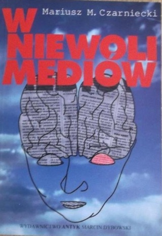 W NIEWOLI MEDIÓW. PRZEWODNIK DLA ODBIORCÓW PRASY, RADIA, TELEWIZJI, KINA