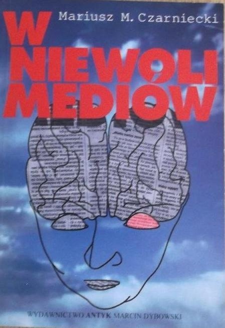 W NIEWOLI MEDIÓW. PRZEWODNIK DLA ODBIORCÓW PRASY, RADIA, TELEWIZJI, KINA
