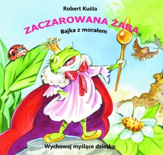 Zaczarowana żaba. Bajka z morałem Robert Kuśta