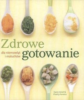 Zdrowe gotowanie dla niemowląt i maluchów Charity Ferreira, Karen Ansel