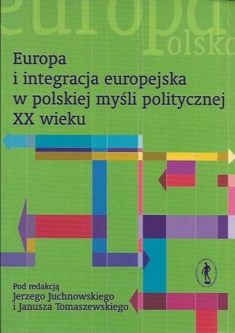 Europa i integracja europejska w polskiej myśli politycznej XX wieku