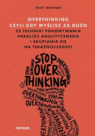 Overthinking, czyli gdy myślisz za dużo. 23 techniki pokonywania
