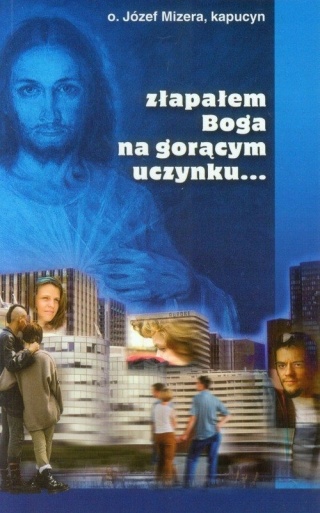 Złapałem Boga na gorącym uczynku Józef Mizera