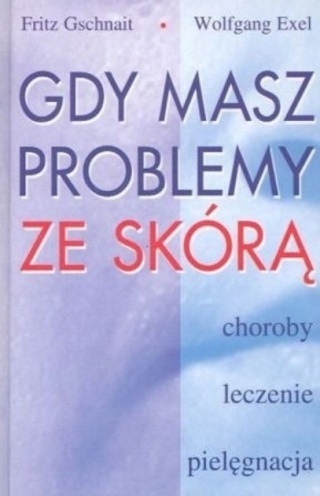 Gdy masz problemy ze skórą Fritz Gschnait, Wolfgang Exel
