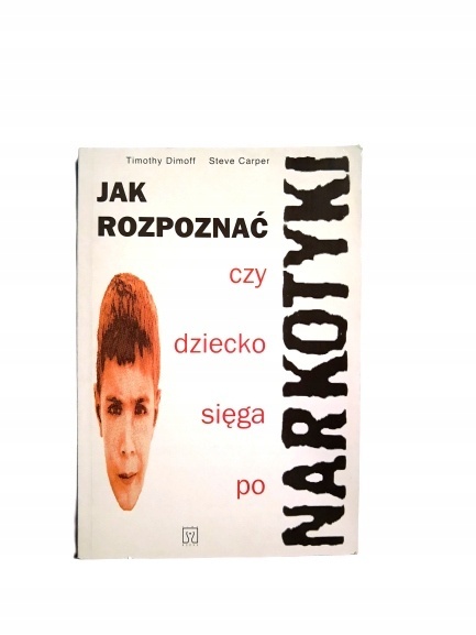 JAK ROZPOZNAĆ CZY DZIECKO SIĘGA PO NARKOTYKI STEVE CARPER, TIMOTHY DIMOFF