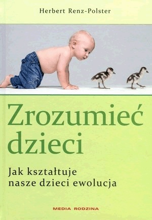 Zrozumieć dzieci. Jak kształtuje nasze dzieci ewolucja